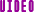 VIDEO